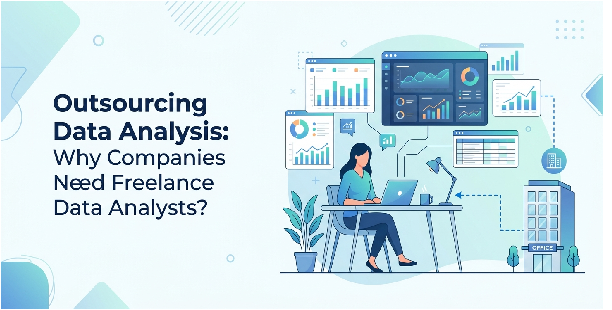 Outsourcing Data Analysis Why Companies Need Freelance Data Analysts